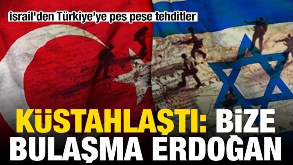 İsrail’den Türkiye’ye peş peşe tehditler: Bize bulaşma Erdoğan