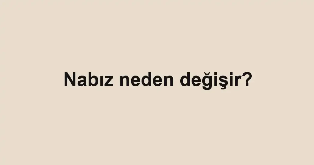 Nabız neden değişir?